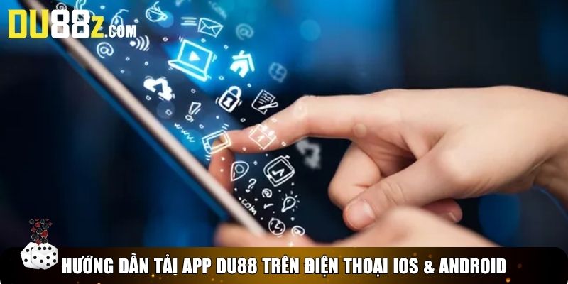 Hướng dẫn tải app Du88 trên điện thoại iOS & Android